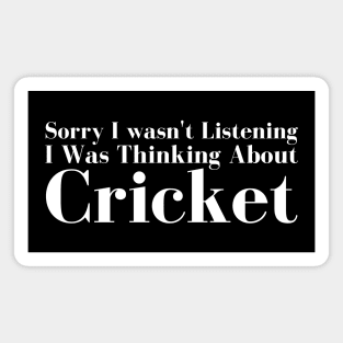 Sorry I wasn't Listening I Was  Thinking About Cricket Magnet